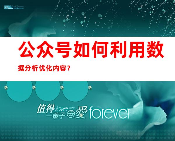 公众号如何利用数据分析优化内容？