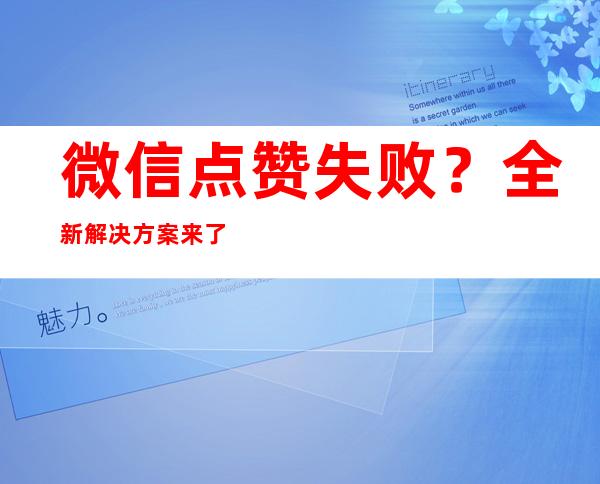 微信点赞失败？全新解决方案来了