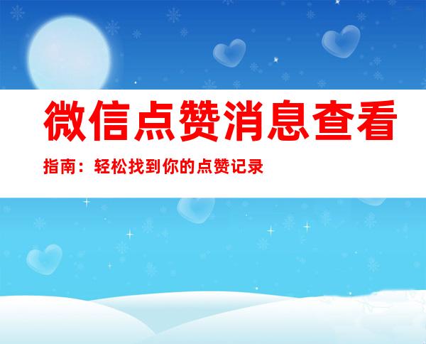 微信点赞消息查看指南：轻松找到你的点赞记录