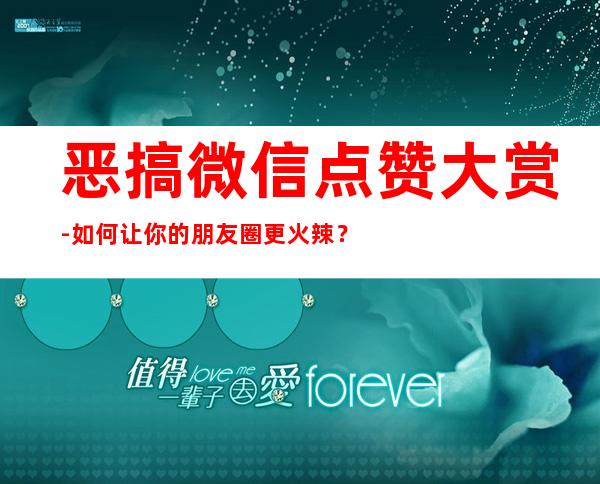 恶搞微信点赞大赏-如何让你的朋友圈更火辣？