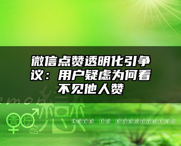 微信点赞透明化引争议：用户疑虑为何看不见他人赞