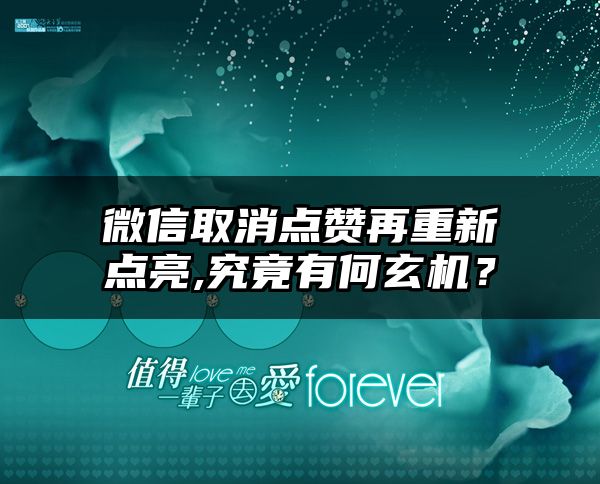 微信取消点赞再重新点亮,究竟有何玄机？