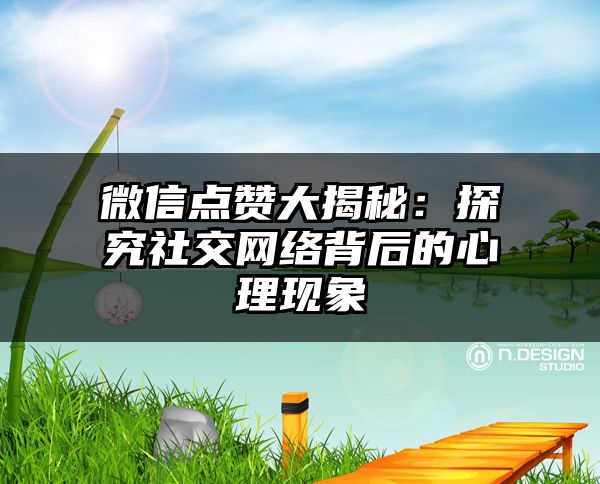 微信点赞大揭秘：探究社交网络背后的心理现象