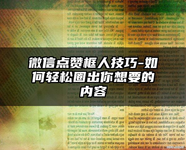 微信点赞框人技巧-如何轻松圈出你想要的内容