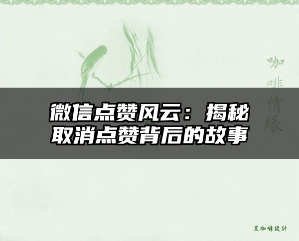 微信点赞风云：揭秘取消点赞背后的故事