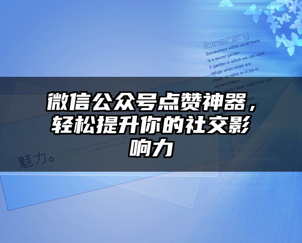 微信公众号点赞神器，轻松提升你的社交影响力