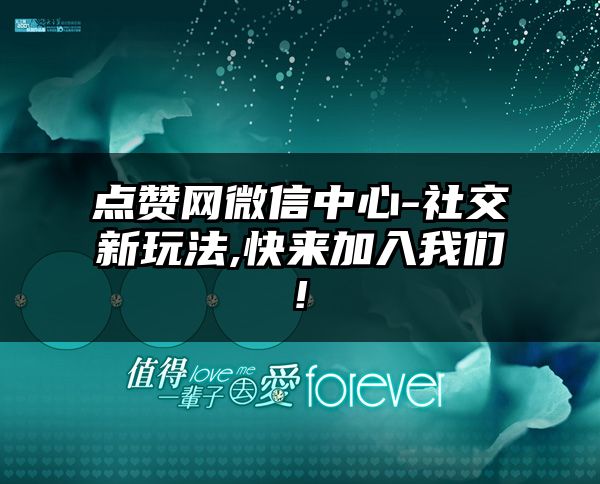 点赞网微信中心-社交新玩法,快来加入我们!