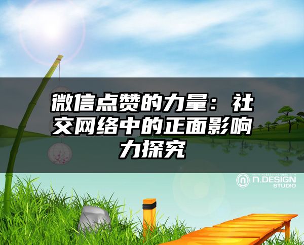 微信点赞的力量：社交网络中的正面影响力探究