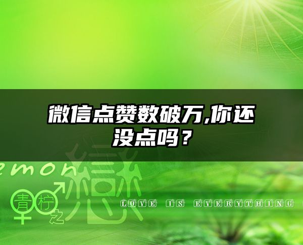 微信点赞数破万,你还没点吗？