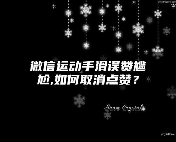 微信运动手滑误赞尴尬,如何取消点赞？