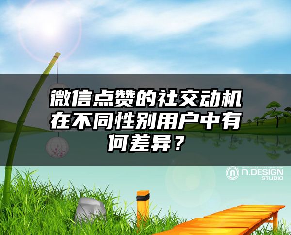 微信点赞的社交动机在不同性别用户中有何差异？