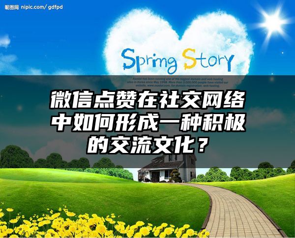 微信点赞在社交网络中如何形成一种积极的交流文化？