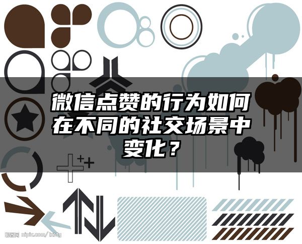 微信点赞的行为如何在不同的社交场景中变化？