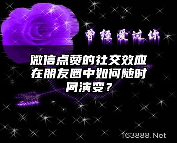 微信点赞的社交效应在朋友圈中如何随时间演变？