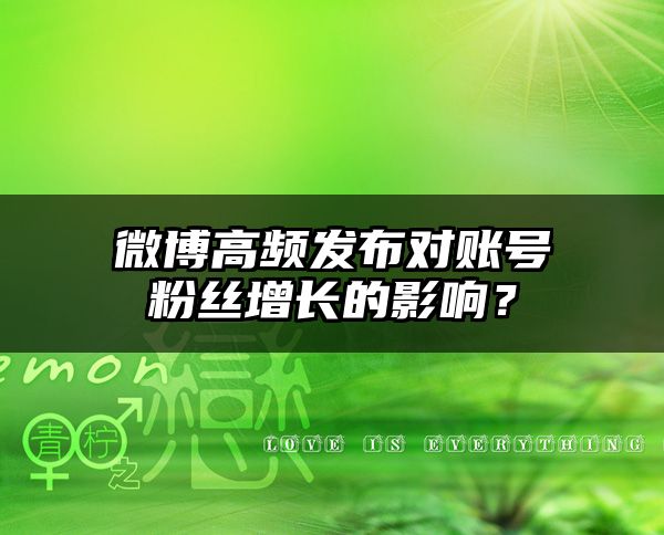 微博高频发布对账号粉丝增长的影响？