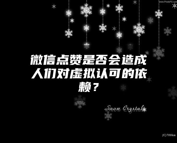 微信点赞是否会造成人们对虚拟认可的依赖？