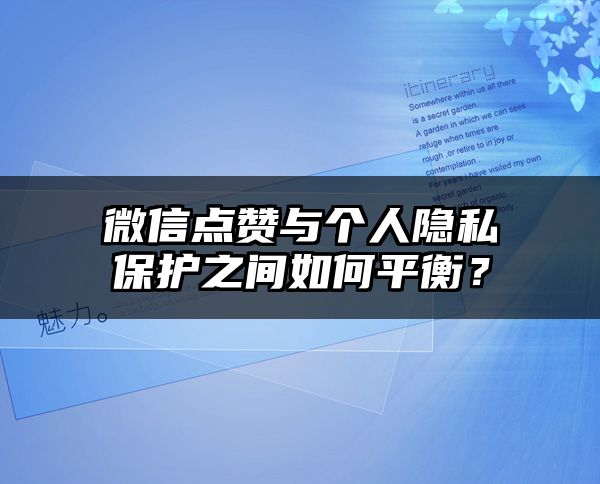 微信点赞与个人隐私保护之间如何平衡？