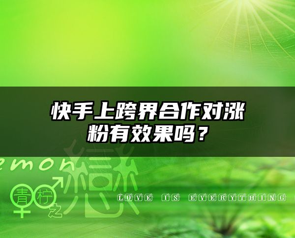 快手上跨界合作对涨粉有效果吗？