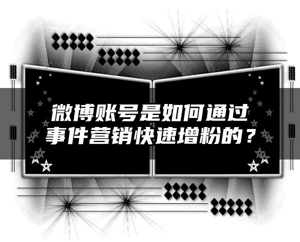 微博账号是如何通过事件营销快速增粉的？