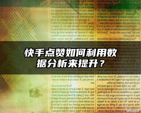 快手点赞如何利用数据分析来提升？