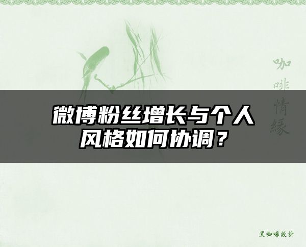 微博粉丝增长与个人风格如何协调？