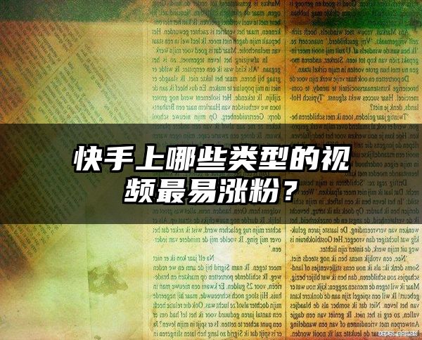 快手上哪些类型的视频最易涨粉？