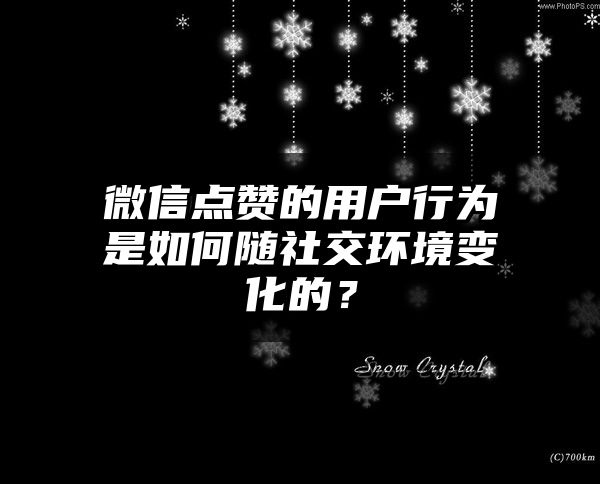 微信点赞的用户行为是如何随社交环境变化的？